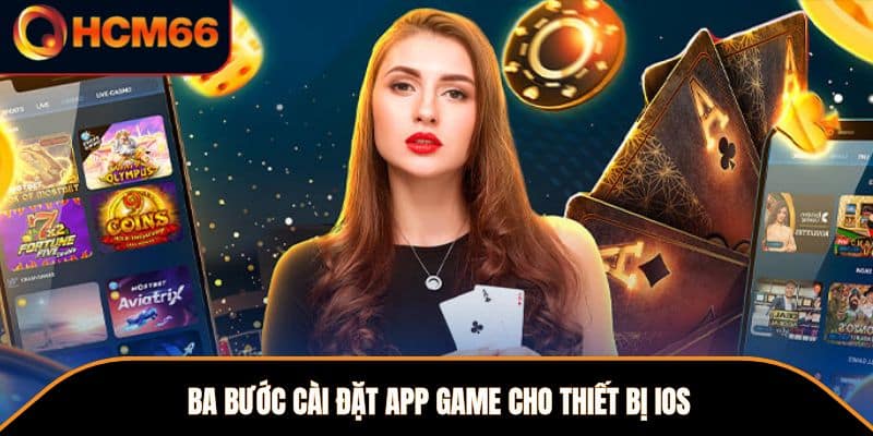 Ba bước cài đặt app game cho thiết bị IOS