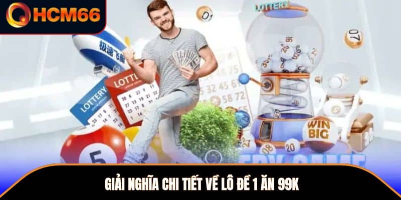 Giải nghĩa chi tiết về lô đề 1 ăn 99k