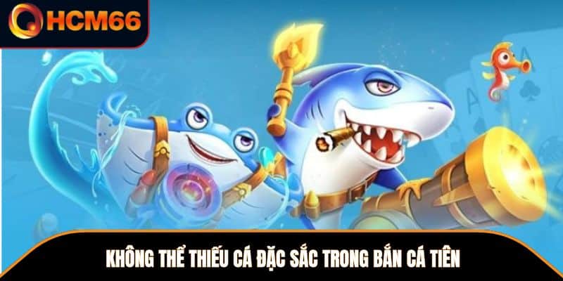 Không thể thiếu cá đặc sắc trong Bắn Cá Tiên