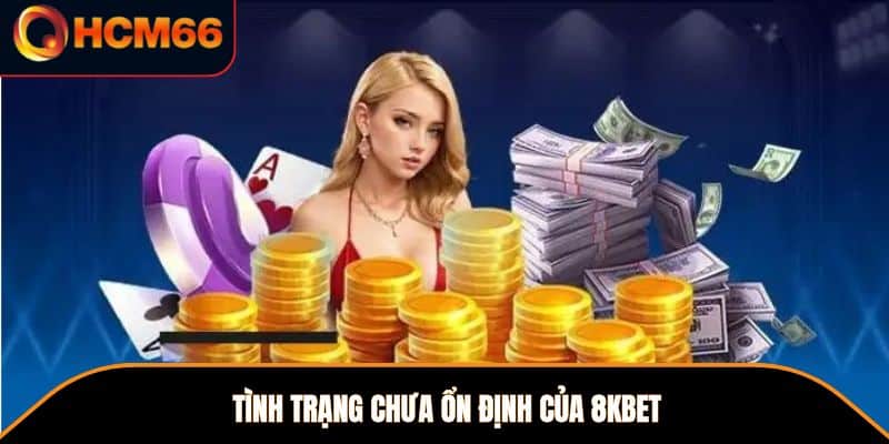 Tình trạng chưa ổn định của 8kbet